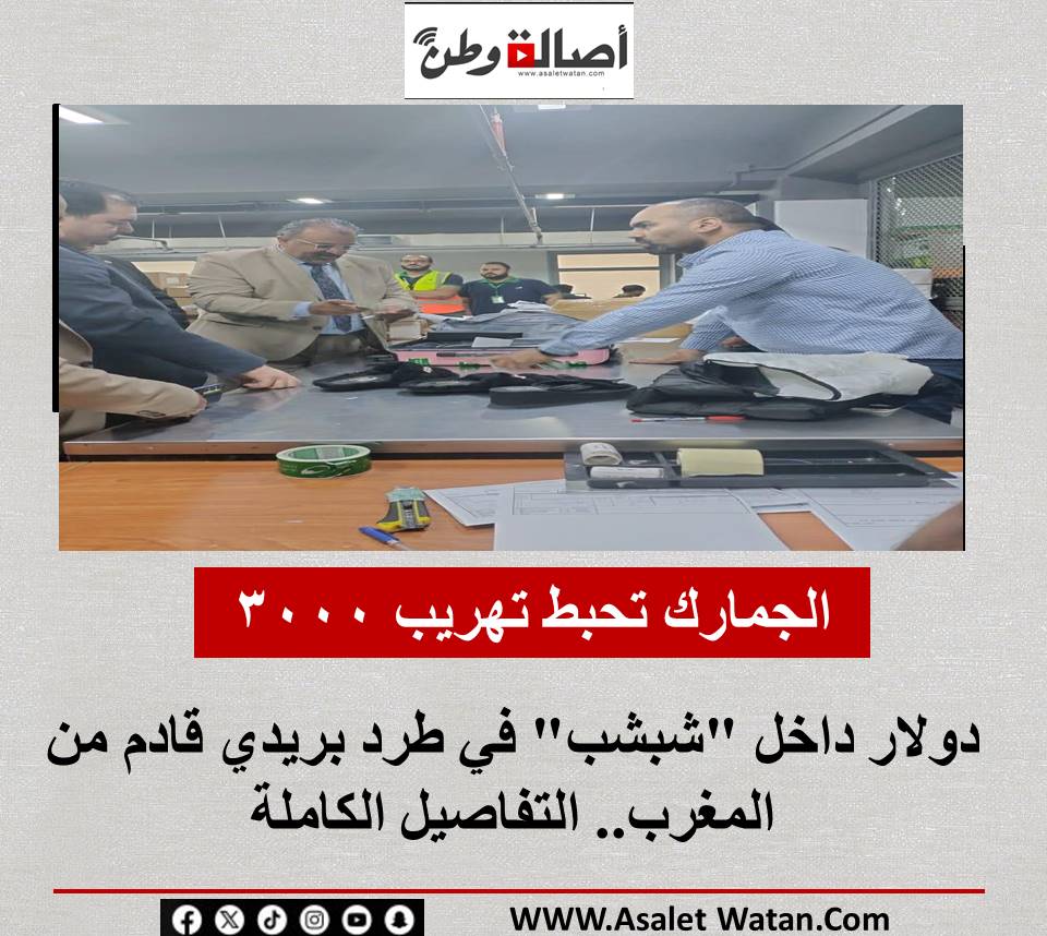 الجمارك تحبط تهريب 3000 دولار داخل “شبشب” في طرد بريدي قادم من المغرب.. التفاصيل الكاملة
