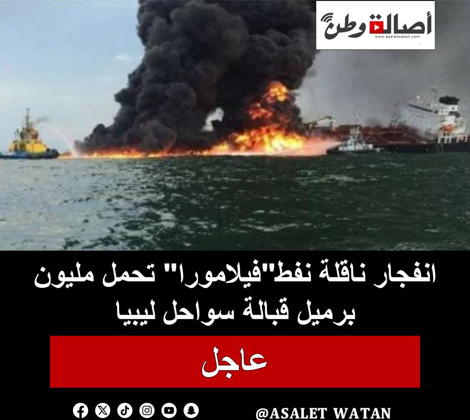 عاجل : انفجار ناقلة نفط”فيلامورا” تحمل مليون برميل قبالة سواحل ليبيا