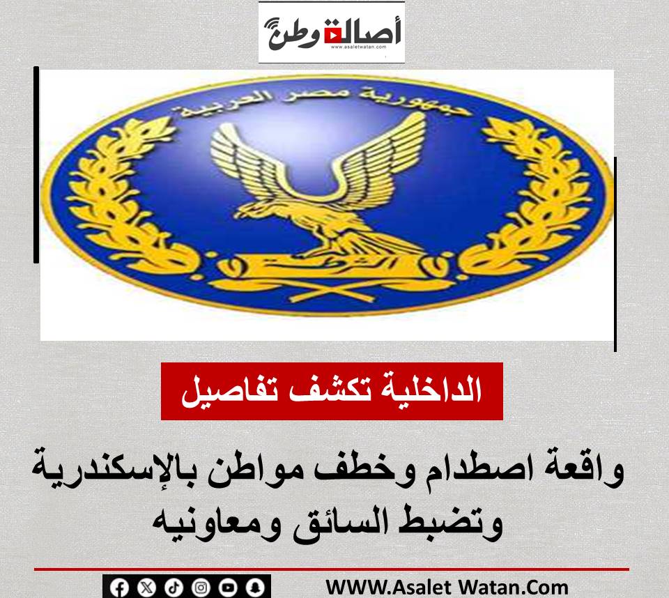 الداخلية تكشف تفاصيل واقعة اصطدام وخطف مواطن بالإسكندرية وتضبط السائق ومعاونيه