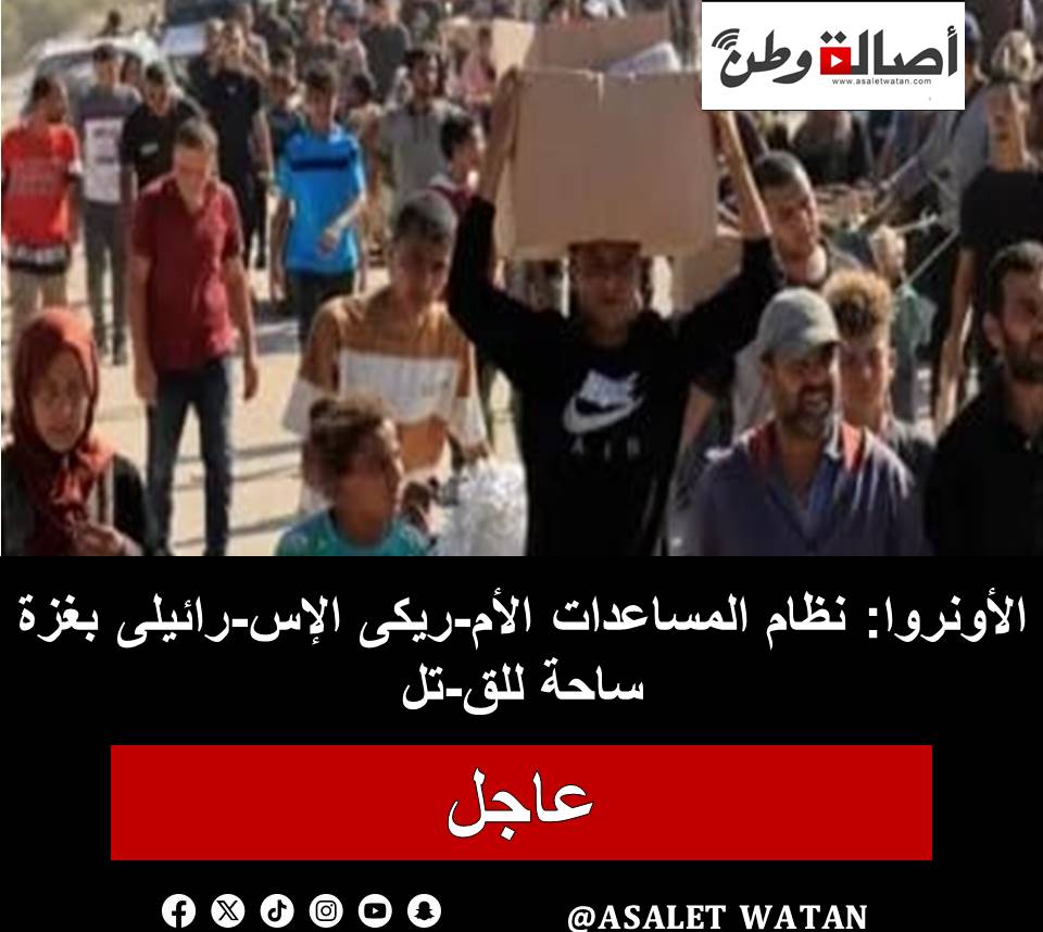 الأونروا: نظام المساعدات الأم-ريكى الإس-رائيلى بغزة ساحة للق-تل