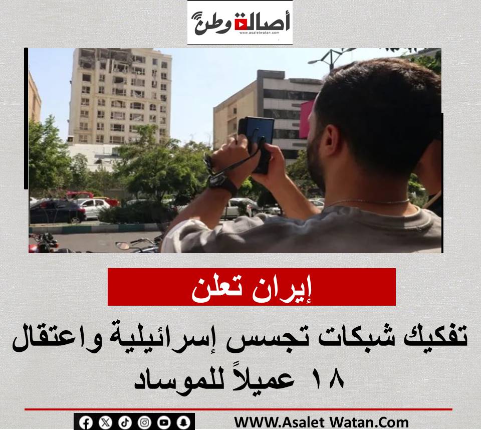 إيران تعلن تفكيك شبكات تجسس إسرائيلية واعتقال 18 عميلاً للموساد