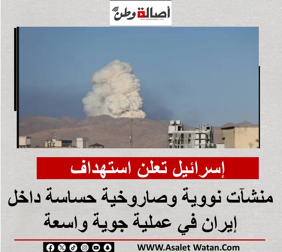إسرائيل تعلن استهداف منشآت نووية وصاروخية حساسة داخل إيران في عملية جوية واسعة