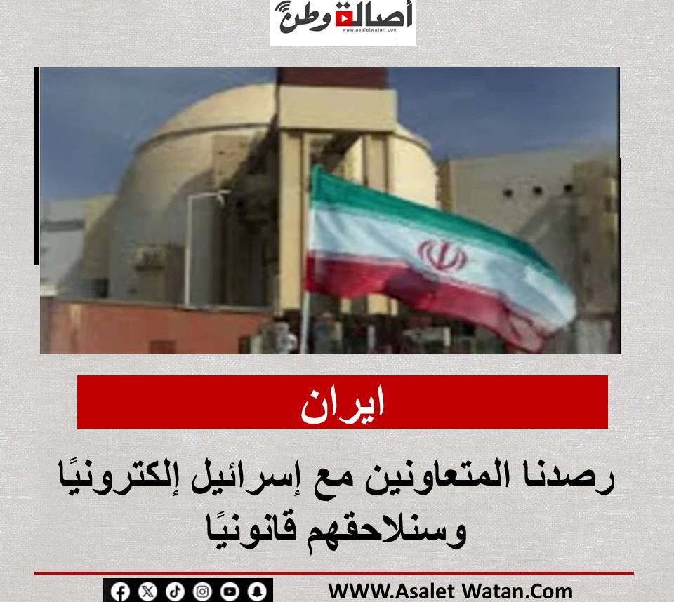 إيران: رصدنا المتعاونين مع إسرائيل إلكترونيًا وسنلاحقهم قانونيًا