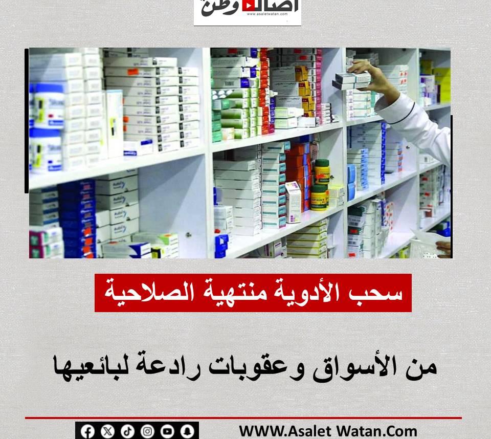 سحب الأدوية منتهية الصلاحية من الأسواق وعقوبات رادعة لبائعيها