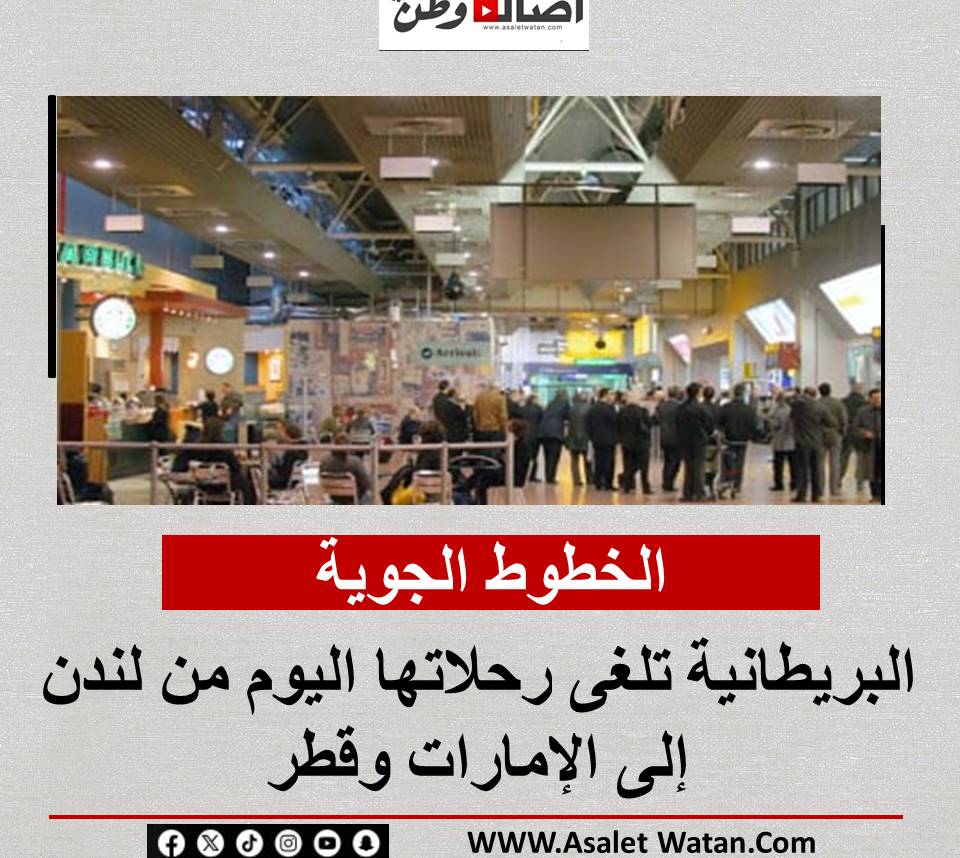 الخطوط الجوية البريطانية تلغى رحلاتها اليوم من لندن إلى الإمارات وقطر