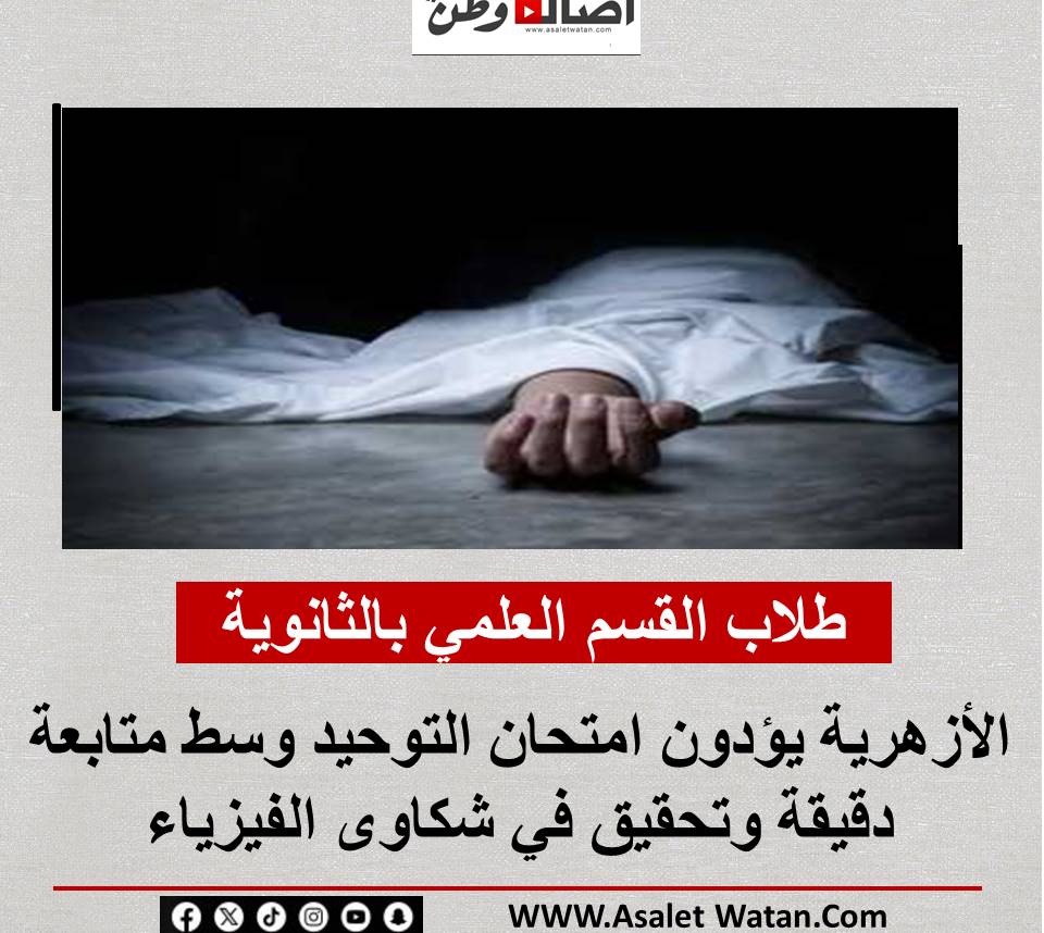 طلاب القسم العلمي بالثانوية الأزهرية يؤدون امتحان التوحيد وسط متابعة دقيقة وتحقيق في شكاوى الفيزياء