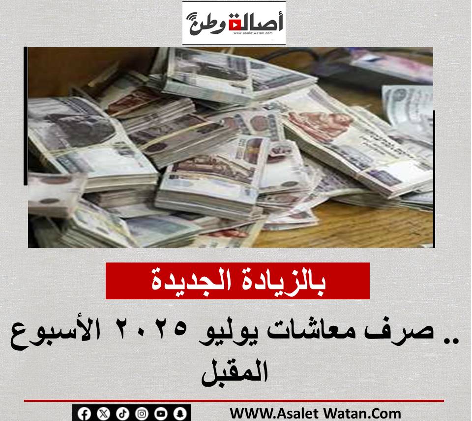 بالزيادة الجديدة.. صرف معاشات يوليو 2025 الأسبوع المقبل
