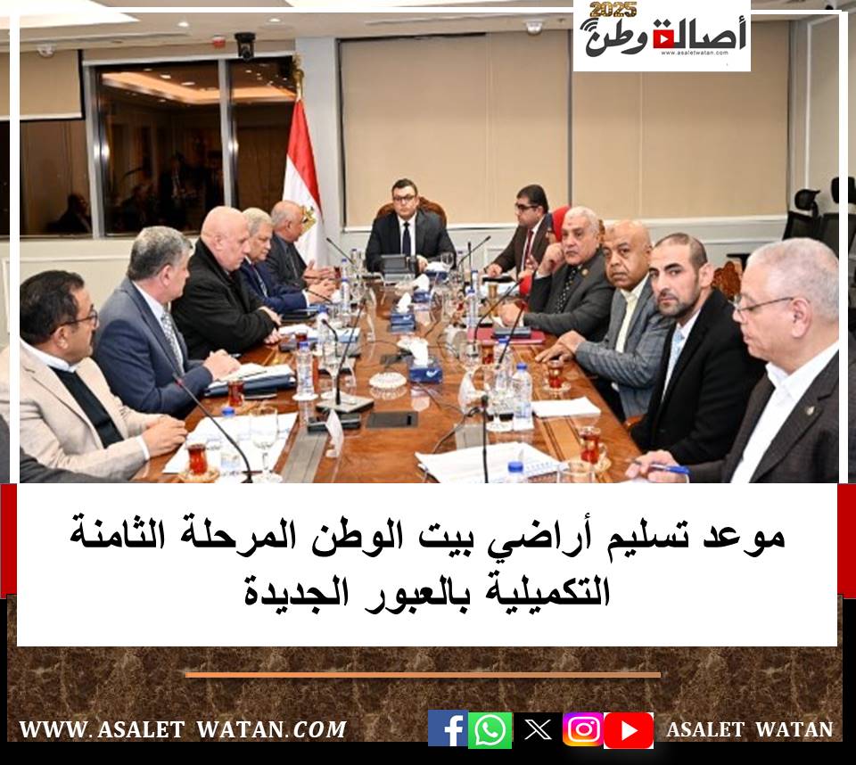 موعد تسليم أراضي بيت الوطن المرحلة الثامنة التكميلية بالعبور الجديدة