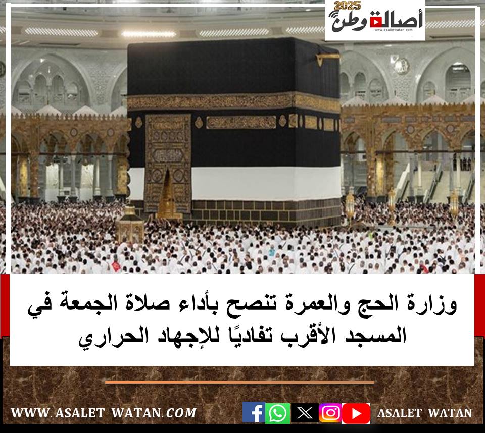 وزارة الحج والعمرة تنصح بأداء صلاة الجمعة في المسجد الأقرب تفاديًا للإجهاد الحراري