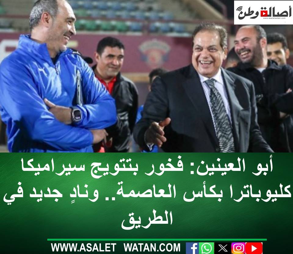 أبو العينين: فخور بتتويج سيراميكا كليوباترا بكأس العاصمة.. ونادٍ جديد في الطريق