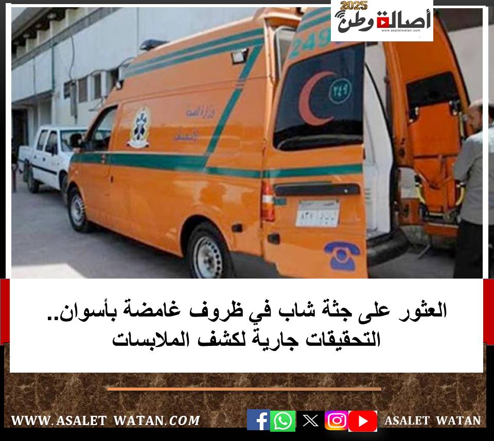 العثور على جثة شاب في ظروف غامضة بأسوان.. التحقيقات جارية لكشف الملابسات