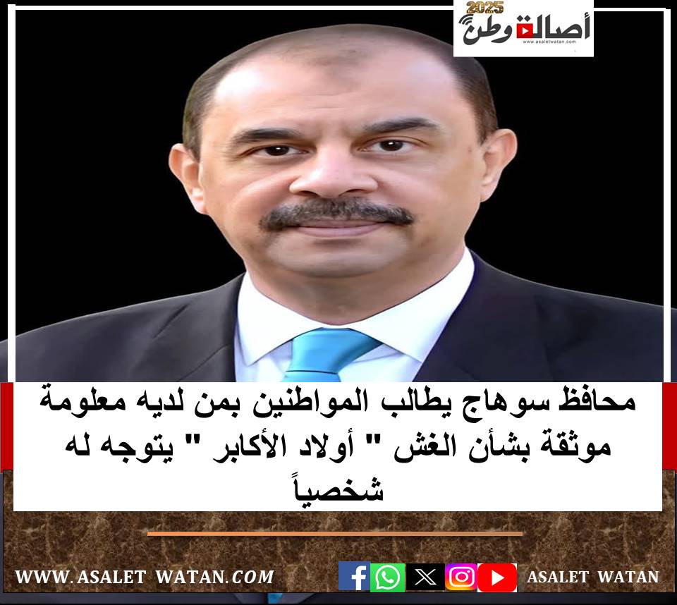 محافظ سوهاج يطالب المواطنين بمن لديه معلومة موثقة بشأن الغش ” أولاد الأكابر ” يتوجه له شخصياً