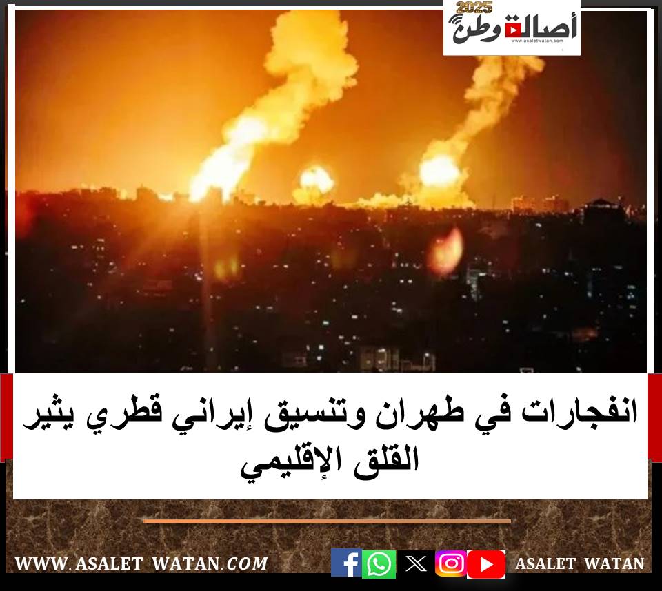 انفجارات في طهران وتنسيق إيراني قطري يثير القلق الإقليمي