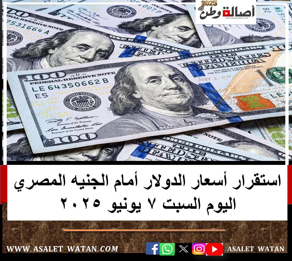 استقرار أسعار الدولار أمام الجنيه المصري اليوم السبت 7 يونيو 2025