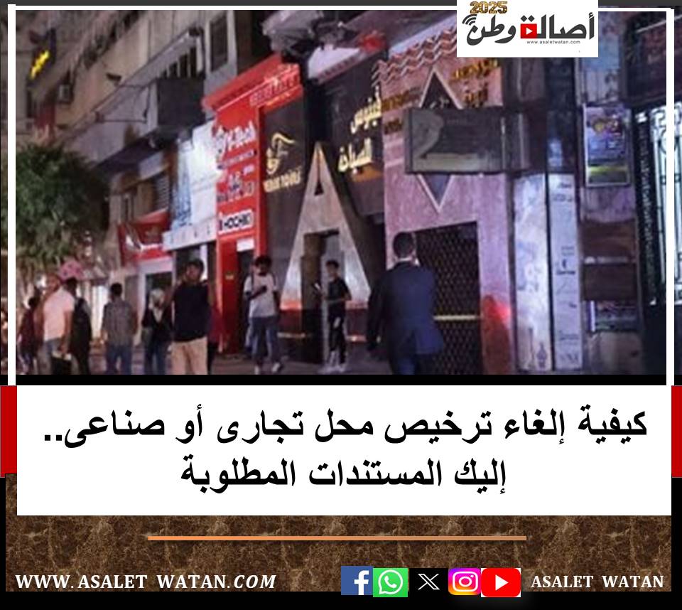 كيفية إلغاء ترخيص محل تجارى أو صناعى.. إليك المستندات المطلوبة