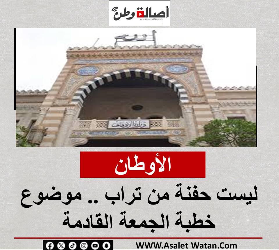 الأوطان ليست حفنة من تراب .. موضوع خطبة الجمعة القادمة