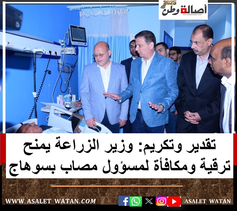 تقدير وتكريم: وزير الزراعة يمنح ترقية ومكافأة لمسؤول مصاب بسوهاج
