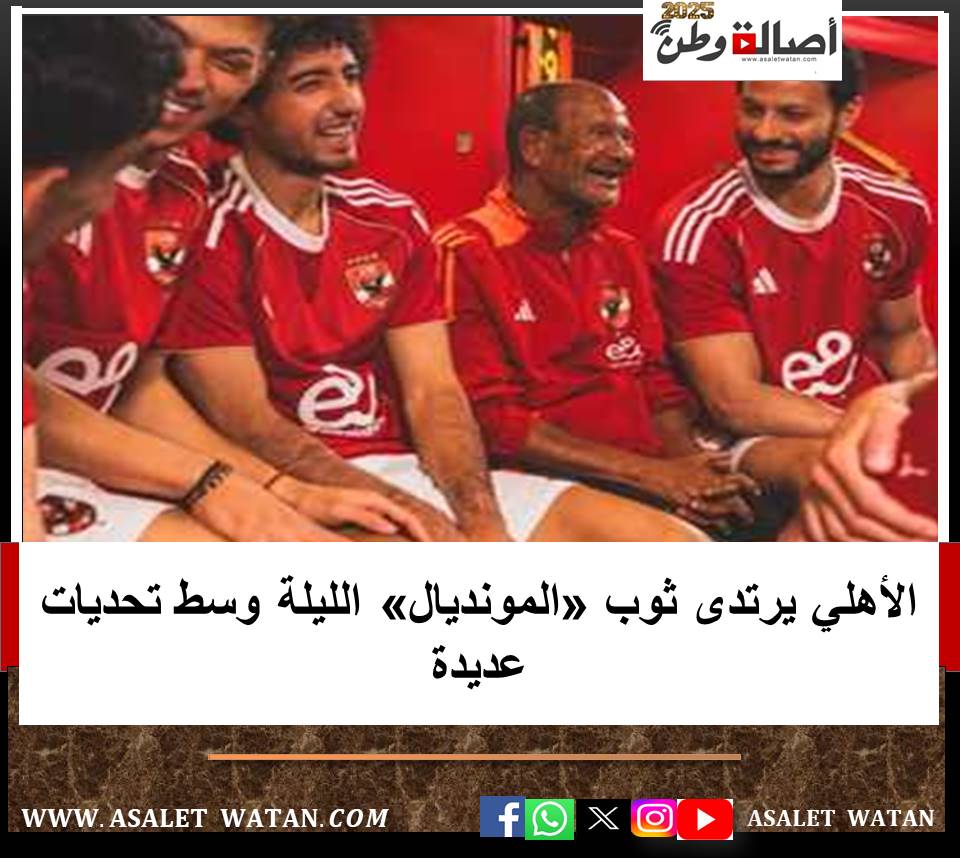 الأهلي يرتدى ثوب «المونديال» الليلة وسط تحديات عديدة