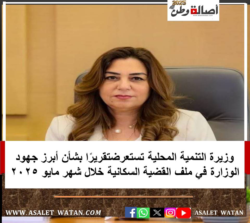 وزيرة التنمية المحلية تستعرضتقريرًا بشأن أبرز جهود الوزارة في ملف القضية السكانية خلال شهر مايو 2025