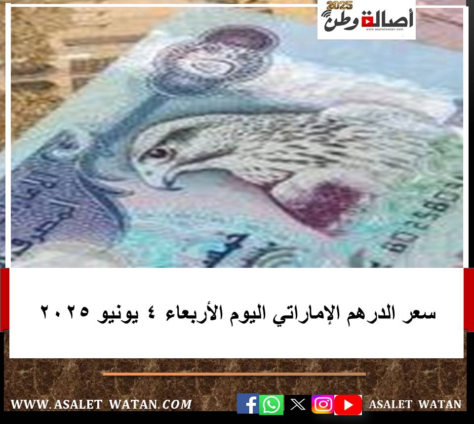 سعر الدرهم الإماراتي اليوم الأربعاء 4 يونيو 2025