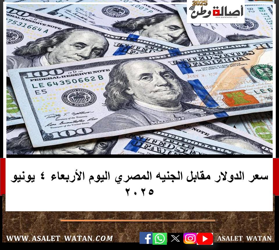 سعر الدولار مقابل الجنيه المصري اليوم الأربعاء 4 يونيو 2025