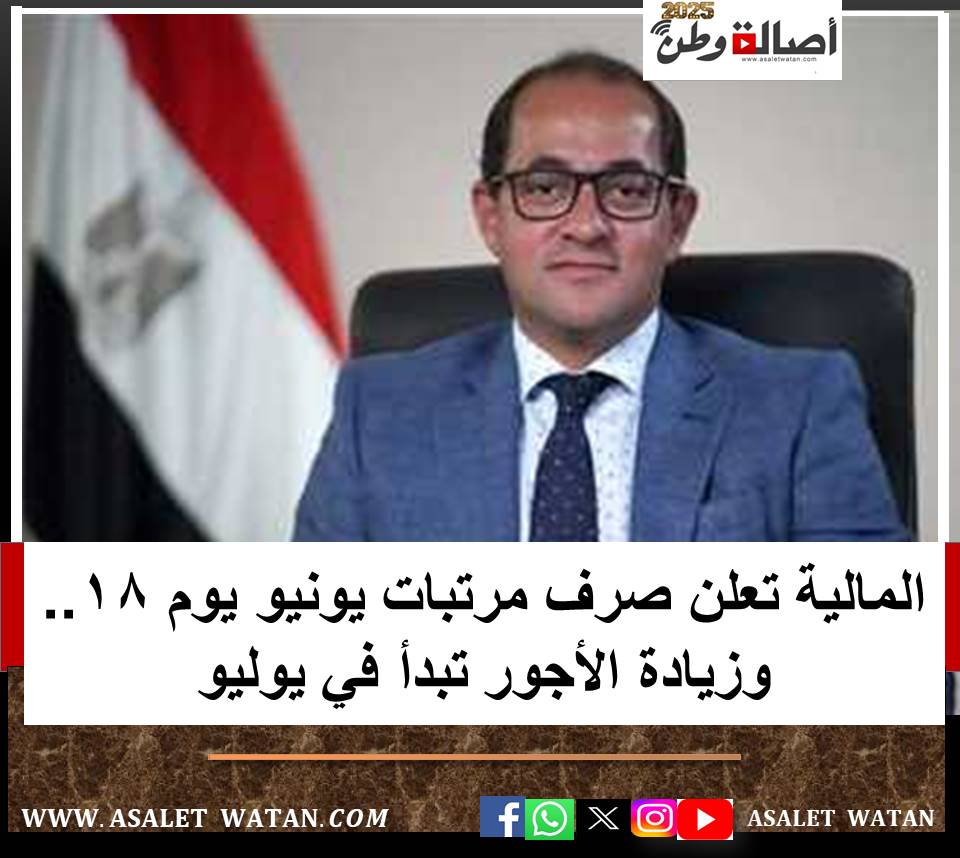 المالية تعلن صرف مرتبات يونيو يوم 18.. وزيادة الأجور تبدأ في يوليو