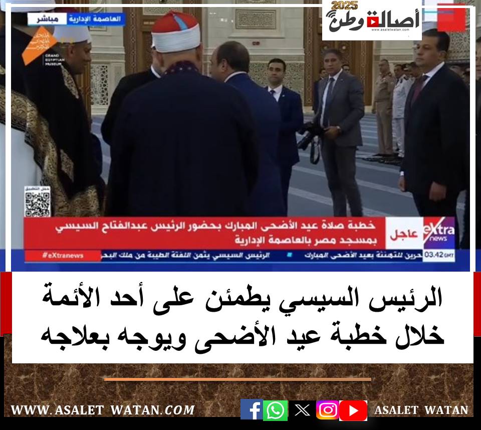 الرئيس السيسي يطمئن على أحد الأئمة خلال خطبة عيد الأضحى ويوجه بعلاجه