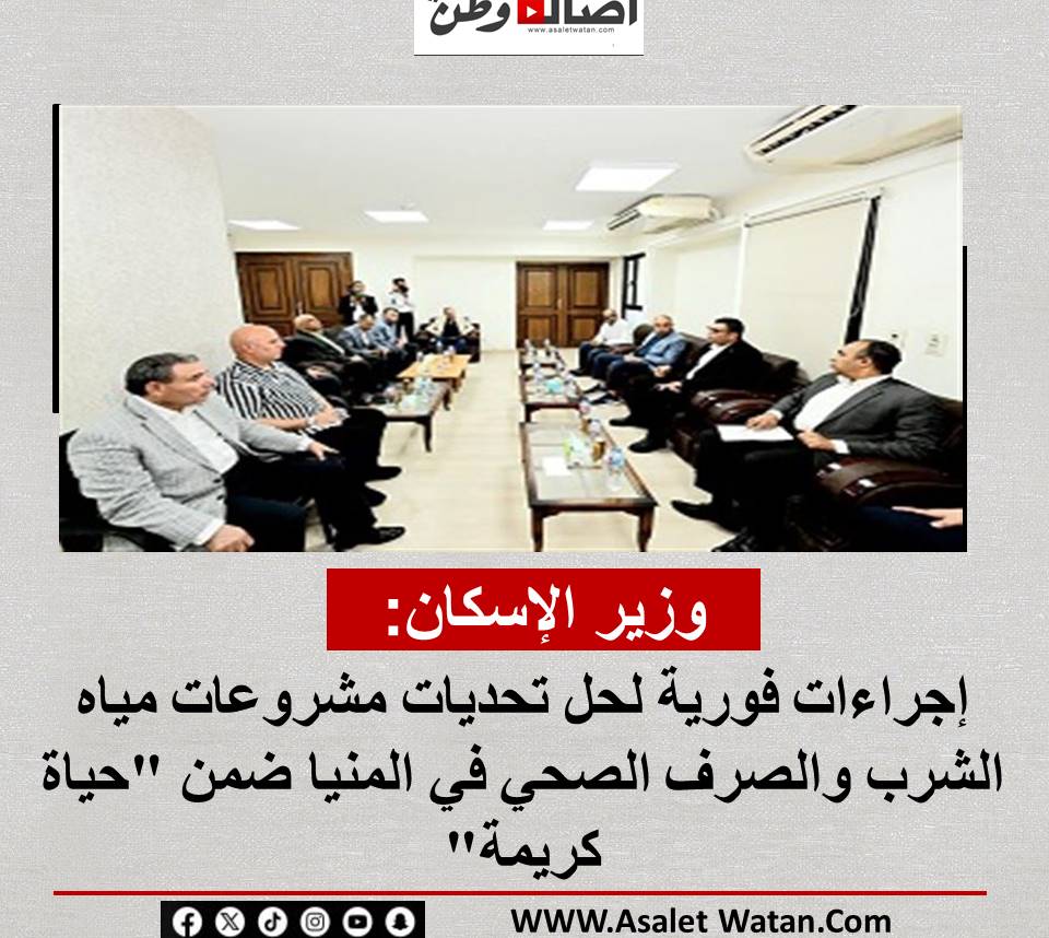وزير الإسكان: إجراءات فورية لحل تحديات مشروعات مياه الشرب والصرف الصحي في المنيا ضمن “حياة كريمة”
