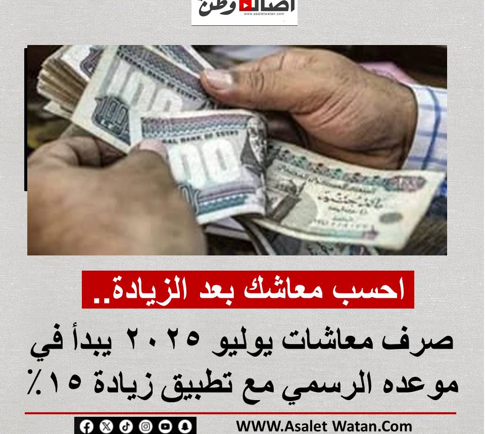 احسب معاشك بعد الزيادة.. صرف معاشات يوليو 2025 يبدأ في موعده الرسمي مع تطبيق زيادة 15٪