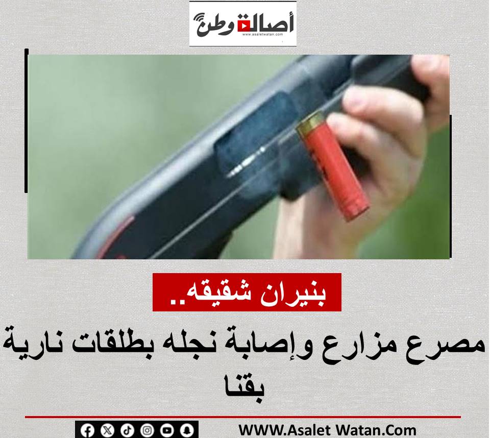 بنيران شقيقه.. مصرع مزارع وإصابة نجله بطلقات نارية بقنا