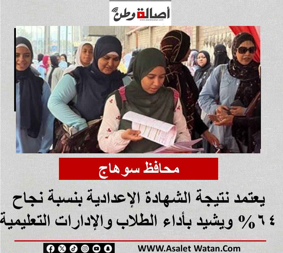 محافظ سوهاج يعتمد نتيجة الشهادة الإعدادية بنسبة نجاح 64% ويشيد بأداء الطلاب والإدارات التعليمية