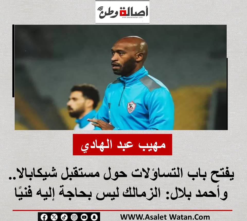مهيب عبد الهادي يفتح باب التساؤلات حول مستقبل شيكابالا.. وأحمد بلال: الزمالك ليس بحاجة إليه فنيًا