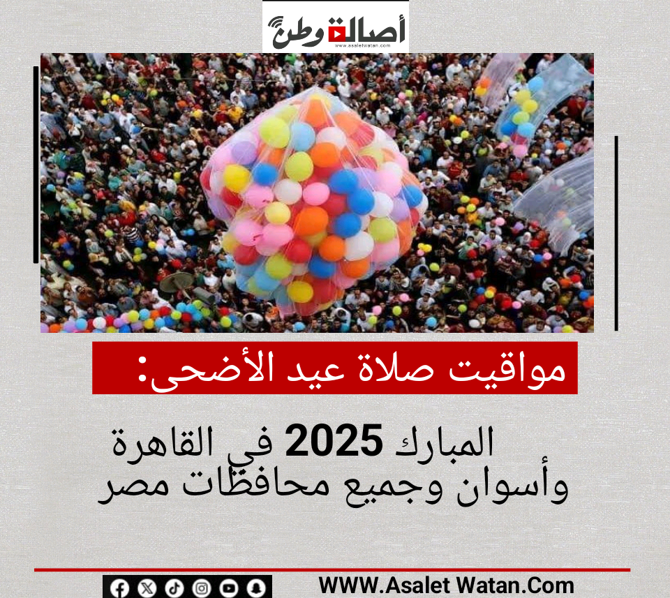 مواقيت صلاة عيد الأضحى المبارك 2025 في القاهرة وأسوان وجميع محافظات مصر