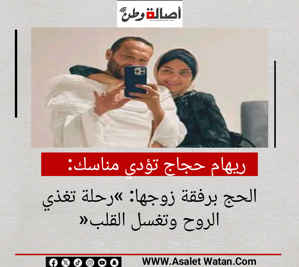 ريهام حجاج تؤدي مناسك الحج برفقة زوجها: «رحلة تغذي الروح وتغسل القلب»