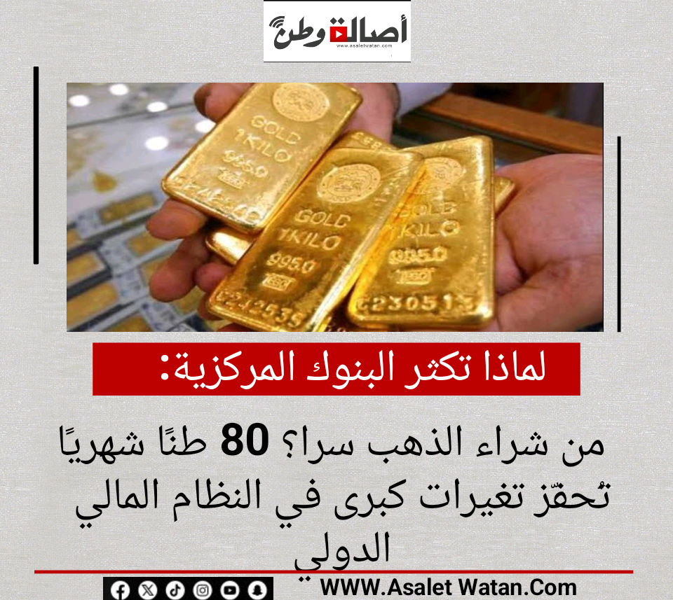 لماذا تكثر البنوك المركزية من شراء الذهب سرا؟ 80 طنًا شهريًا تُحفّز تغيرات كبرى في النظام المالي الدولي