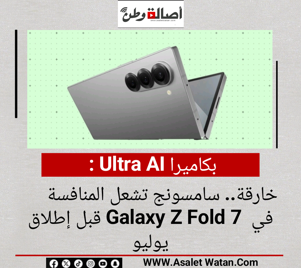 بكاميرا Ultra AI خارقة.. سامسونج تشعل المنافسة قبل إطلاق Galaxy Z Fold 7 في يوليو