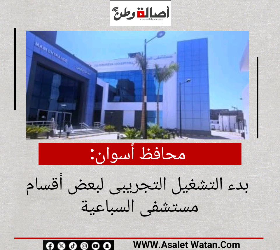 محافظ أسوان: بدء التشغيل التجريبى لبعض أقسام مستشفى السباعية