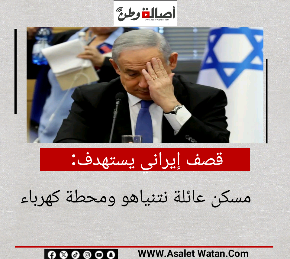 قصف إيراني يستهدف مسكن عائلة نتنياهو ومحطة كهرباء