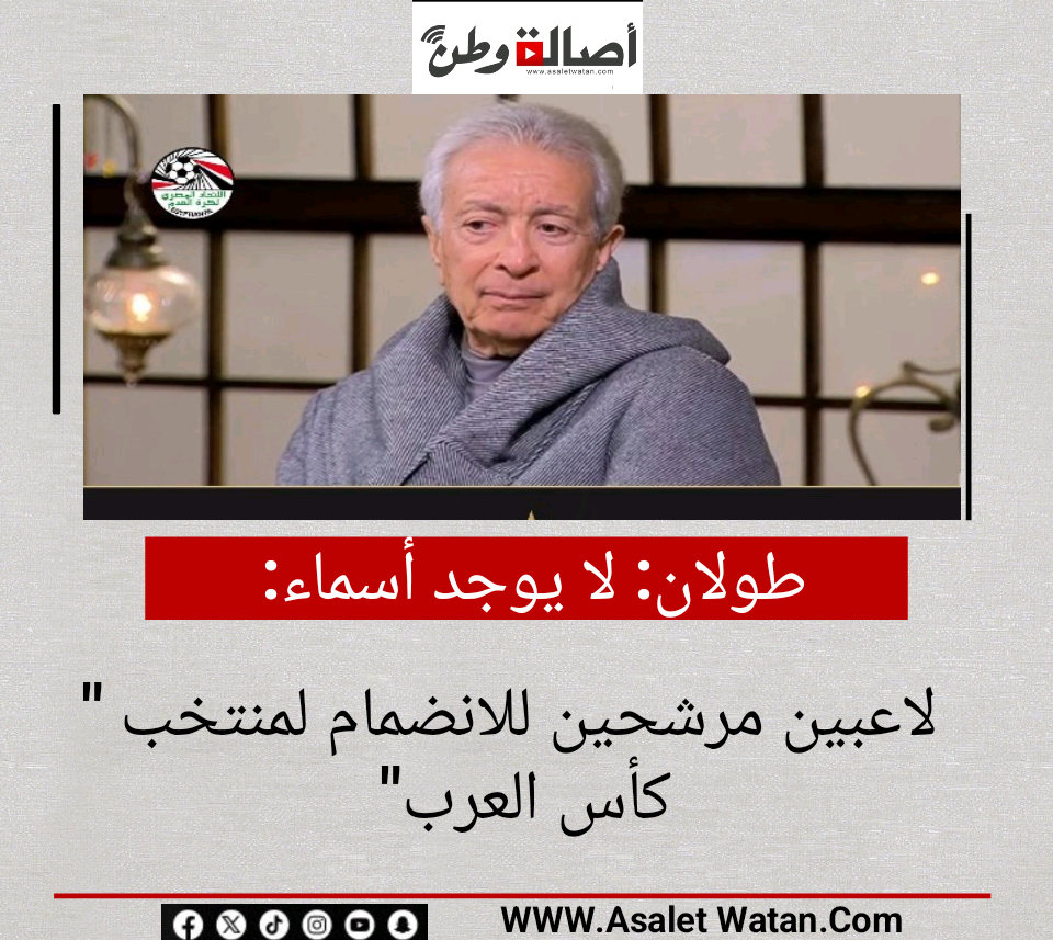 طولان: لا يوجد أسماء لاعبين مرشحين للانضمام لمنتخب “كأس العرب”