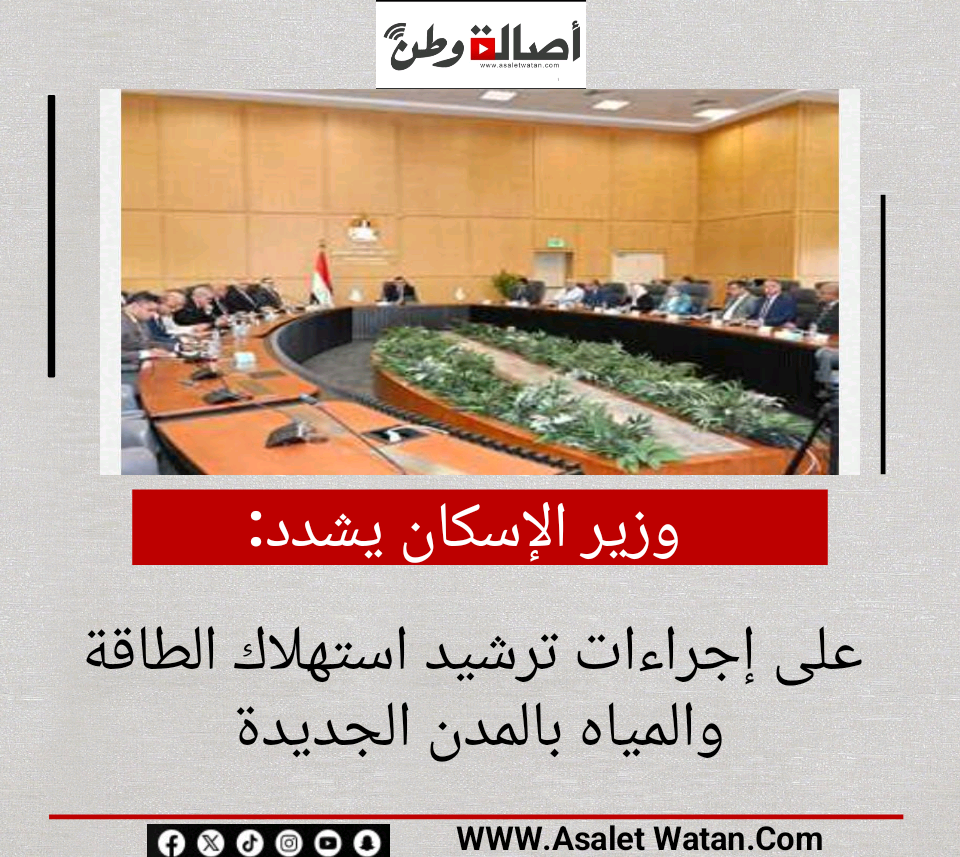 وزير الإسكان يشدد على إجراءات ترشيد استهلاك الطاقة والمياه بالمدن الجديدة