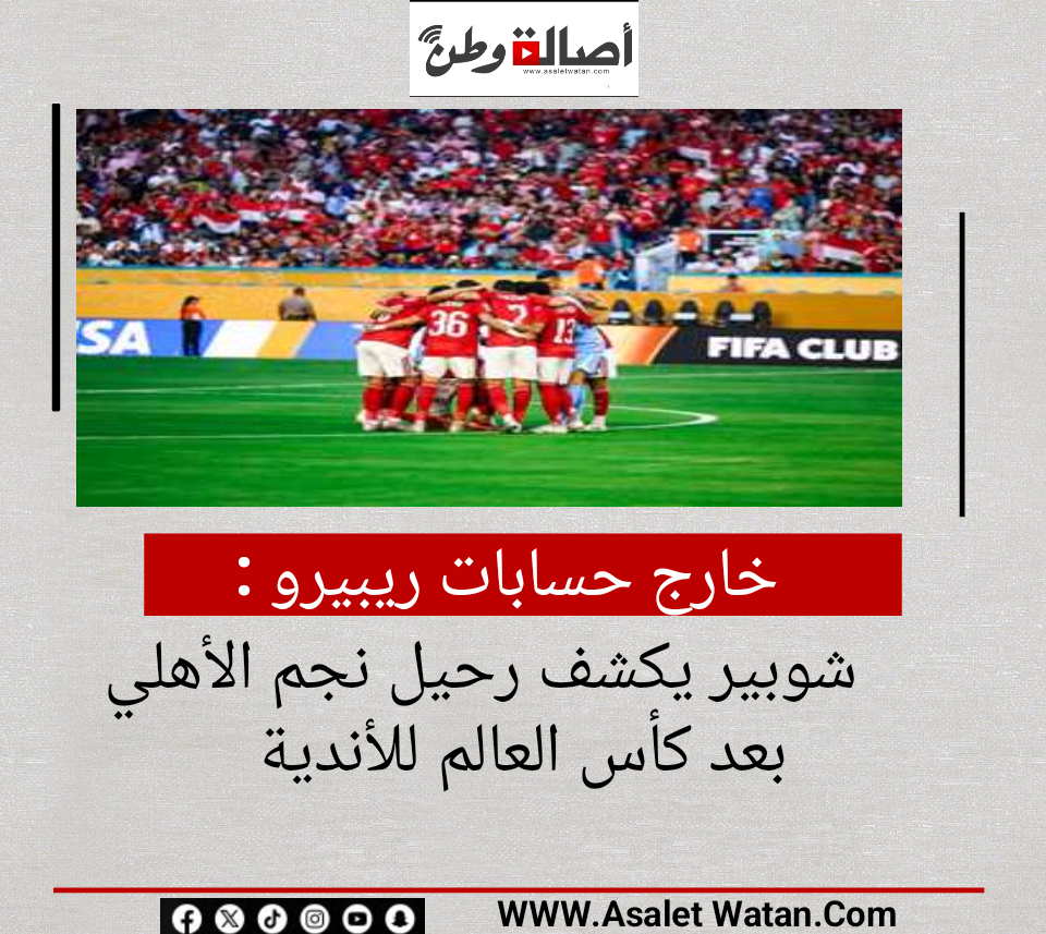 خارج حسابات ريبيرو».. شوبير يكشف رحيل نجم الأهلي بعد كأس العالم للأندية
