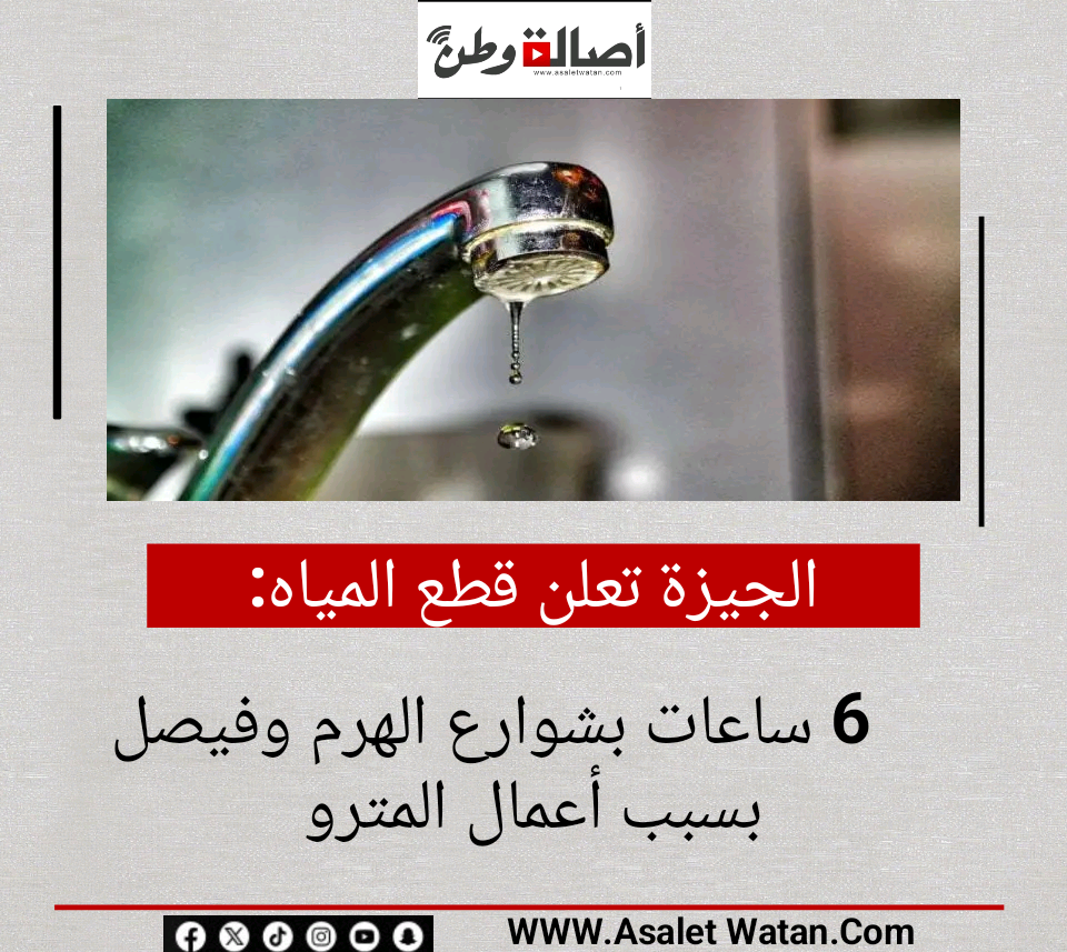 الجيزة تعلن قطع المياه 6 ساعات بشوارع الهرم وفيصل بسبب أعمال المترو