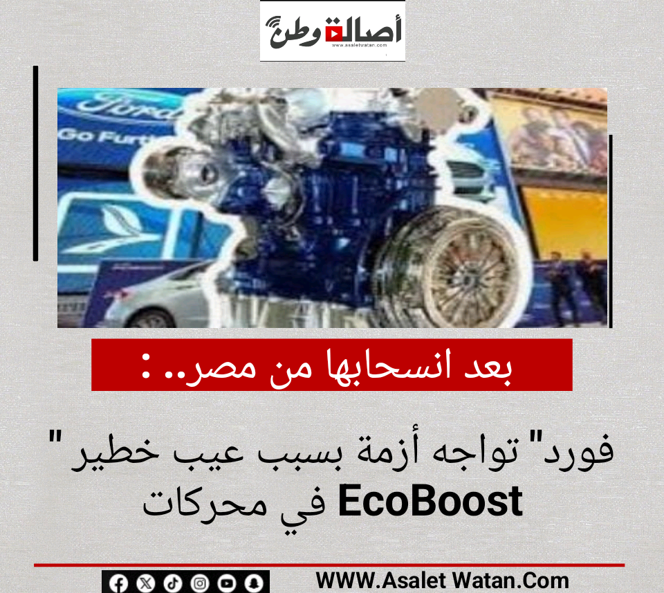 بعد انسحابها من مصر.. “فورد” تواجه أزمة بسبب عيب خطير في محركات EcoBoost