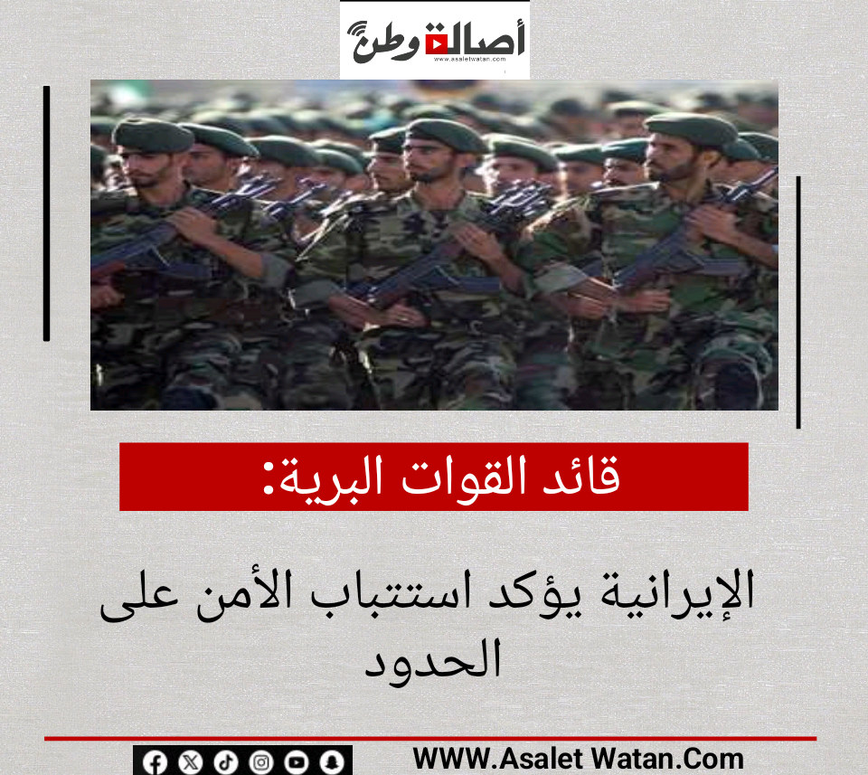 قائد القوات البرية الإيرانية يؤكد استتباب الأمن على الحدود