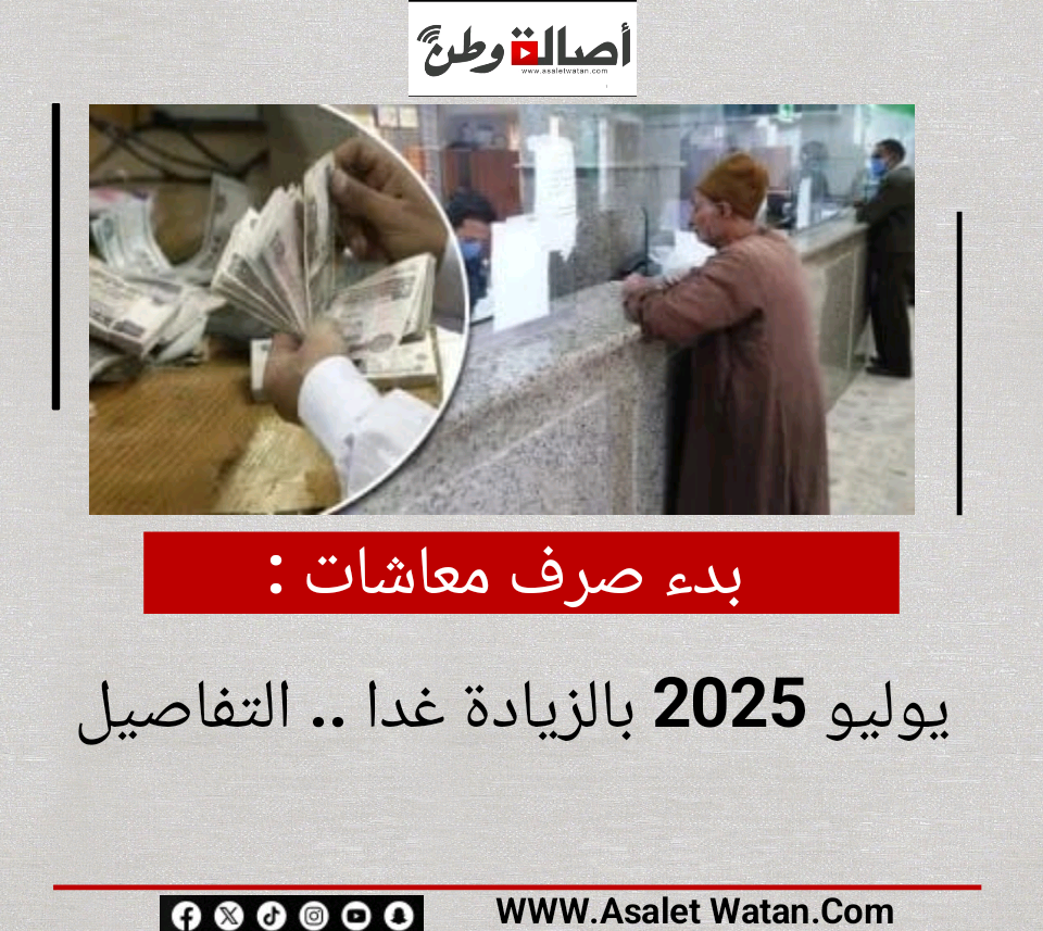 بدء صرف معاشات يوليو 2025 بالزيادة غدا .. التفاصيل