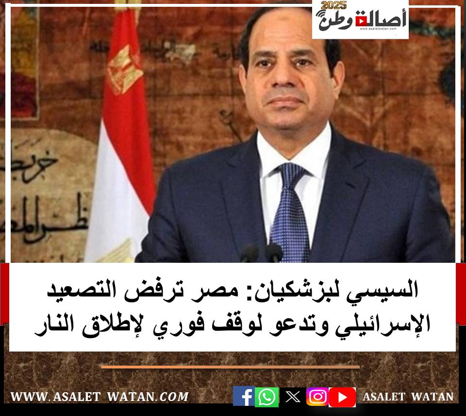 السيسي لبزشكيان: مصر ترفض التصعيد الإسرائيلي وتدعو لوقف فوري لإطلاق النار