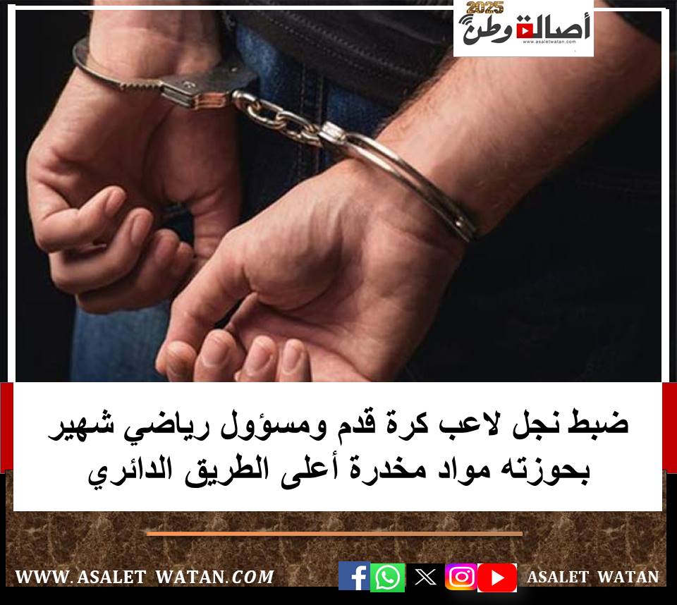 ضبط نجل لاعب كرة قدم ومسؤول رياضي شهير بحوزته مواد مخدرة أعلى الطريق الدائري