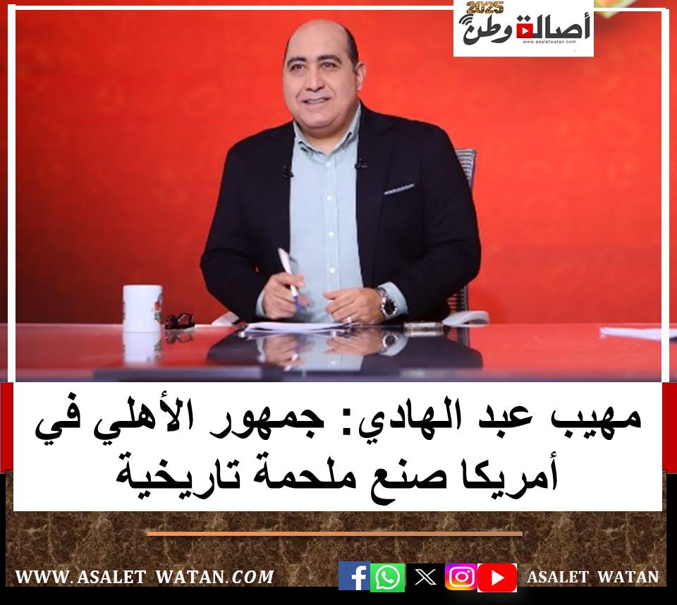 مهيب عبد الهادي: جمهور الأهلي في أمريكا صنع ملحمة تاريخية