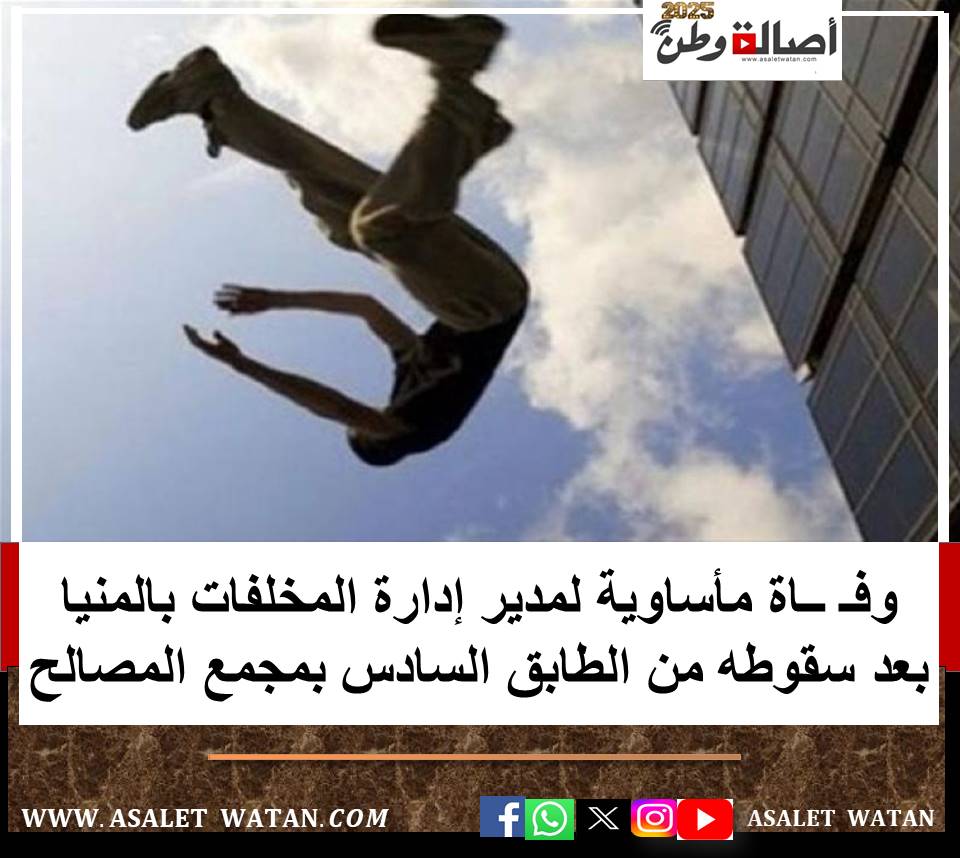 وفـ ــاة مأساوية لمدير إدارة المخلفات بالمنيا بعد سقوطه من الطابق السادس بمجمع المصالح