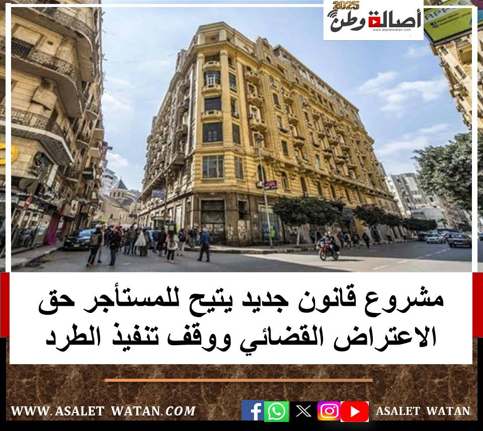 مشروع قانون جديد يتيح للمستأجر حق الاعتراض القضائي ووقف تنفيذ الطرد